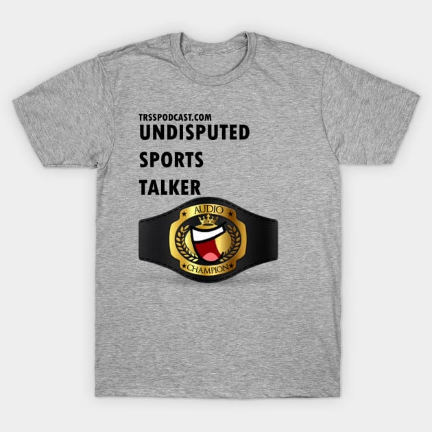 TRSS Undisputed Sports Talker T-Shirt by RAGE Works Shop